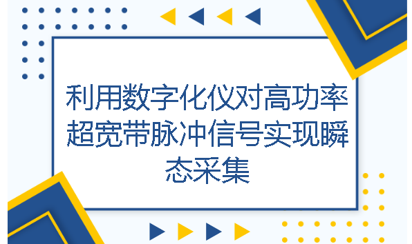 應用筆記丨利用數字化儀對高功率超寬帶脈沖信號實現瞬態采集